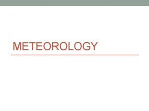 METEOROLOGY What is the Atmosphere Mixture of gases