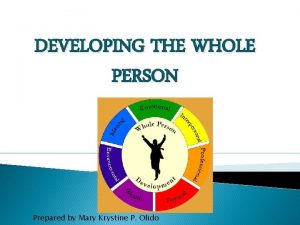 DEVELOPING THE WHOLE PERSON Prepared by Mary Krystine