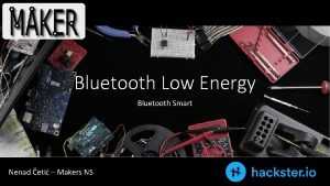 Bluetooth Low Energy Bluetooth Smart Nenad eti Makers