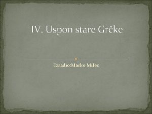 IV Uspon stare Grke Izradio Marko Milec Grci