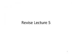 Revise Lecture 5 1 Revise Lecture 5 A