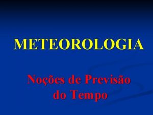 METEOROLOGIA Noes de Previso do Tempo Meteorologia n