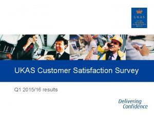UKAS Customer Satisfaction Survey Q 1 201516 results