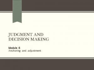 JUDGMENT AND DECISION MAKING Module 6 Anchoring and