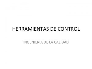 HERRAMIENTAS DE CONTROL INGENIERIA DE LA CALIDAD Las