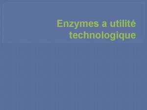 Enzymes a utilit technologique LES PROTEINES I Rappel