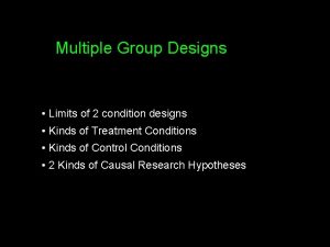 Multiple Group Designs Limits of 2 condition designs