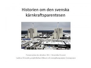 Historien om den svenska krnkraftsparentesen Presentation 6 e