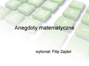 Anegdoty matematyczne wykona Filip Zajdel Anegdoty matematyczne Ale