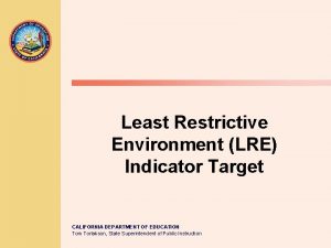 Least Restrictive Environment LRE Indicator Target CALIFORNIA DEPARTMENT