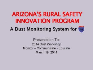 ARIZONAS RURAL SAFETY INNOVATION PROGRAM A Dust Monitoring