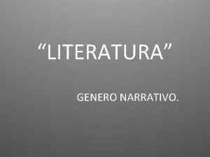 LITERATURA GENERO NARRATIVO GENERO NARRATIVO Es un genero