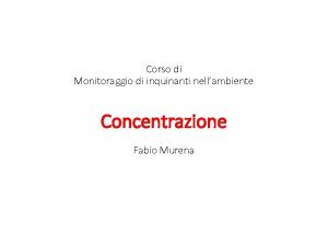 Corso di Monitoraggio di inquinanti nellambiente Concentrazione Fabio