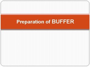 Preparation of BUFFER Buffers are the solutions which