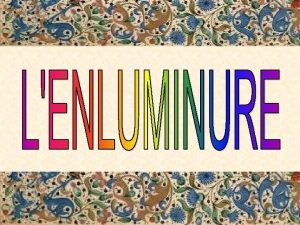 ENLUMINURES Ce terme regroupe lensemble des elements decoratifs