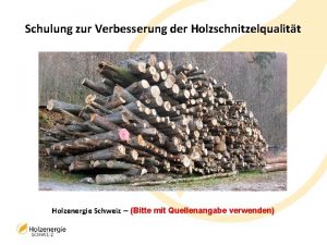 Schulung zur Verbesserung der Holzschnitzelqualitt Holzenergie Schweiz Bitte