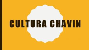 CULTURA CHAVIN UBICACIN GEOGRFICA La cultura de Chavn