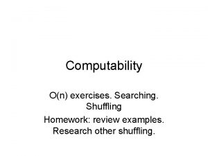 Computability On exercises Searching Shuffling Homework review examples