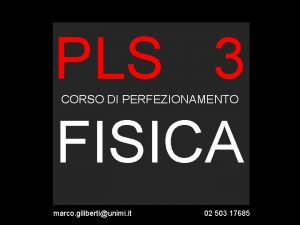 PLS 3 FISICA CORSO DI PERFEZIONAMENTO marco gilibertiunimi