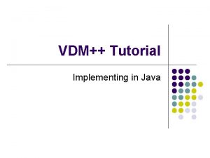 VDM Tutorial Implementing in Java Overview l l