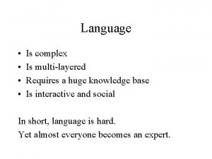 Language Is complex Is multilayered Requires a huge