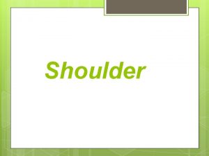 Shoulder Introduction The function of the shoulder allows