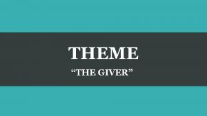 THEME THE GIVER What is theme Theme is