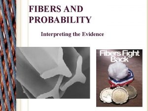 FIBERS AND PROBABILITY Interpreting the Evidence THE FIBERS