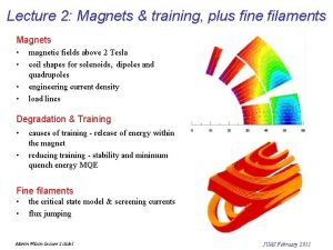 Lecture 2 Magnets training plus fine filaments Magnets