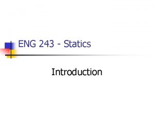 ENG 243 Statics Introduction Engineering Mechanics n n