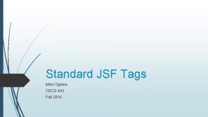 Standard JSF Tags Mimi Opkins CECS 493 Fall