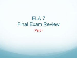 ELA 7 Final Exam Review Part I What