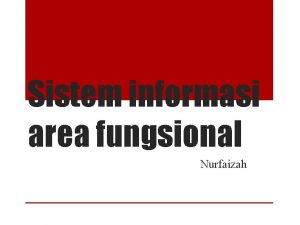 Sistem informasi area fungsional Nurfaizah Sistem Informasi Area