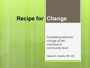 Recipe for Change Facilitating behavior change at the