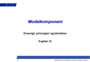 Modelkomponent Oversigt principper og teknikker Kapitel 12 12