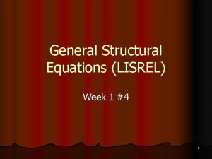 General Structural Equations LISREL Week 1 4 1