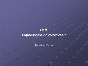 CLIL Experimentlne overovanie Menzlov Beata Osnova Privtanie Informcia