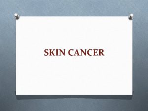 SKIN CANCER SKIN The skin is the largest