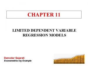 CHAPTER 11 LIMITED DEPENDENT VARIABLE REGRESSION MODELS Damodar