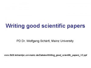 Writing good scientific papers PD Dr Wolfgang Schrtl