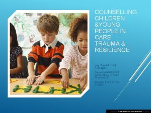 COUNSELLING CHILDREN YOUNG PEOPLE IN CARE TRAUMA RESILIENCE