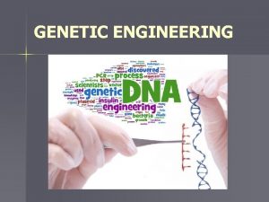GENETIC ENGINEERING Genetic engineering includes a set of