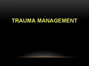 TRAUMA MANAGEMENT TRAUMA MANAGEMENT Objectives Injury biomechanics and