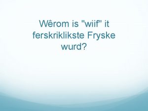 Wrom is wiif it ferskriklikste Fryske wurd Wurden