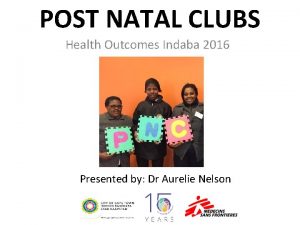 POST NATAL CLUBS Health Outcomes Indaba 2016 Presented