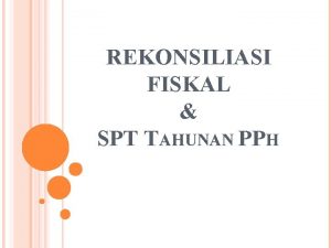 REKONSILIASI FISKAL SPT TAHUNAN PPH LATAR BELAKANG REKONSILIASI