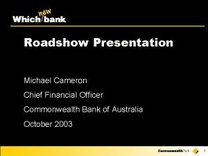 Roadshow Presentation Michael Cameron Chief Financial Officer Commonwealth