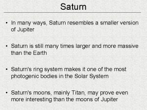 Saturn In many ways Saturn resembles a smaller