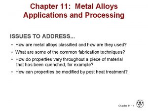 Chapter 11 Metal Alloys Applications and Processing ISSUES