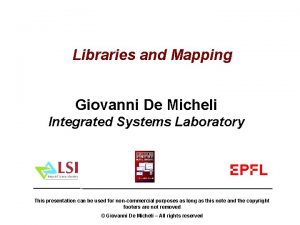 Libraries and Mapping Giovanni De Micheli Integrated Systems